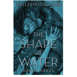 The Shape of Water by Guillermo Del Toro Hard Cover